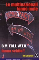 Le multinazionali fanno male (B.M., F.M.I. e W.T.O. fanno schifo)