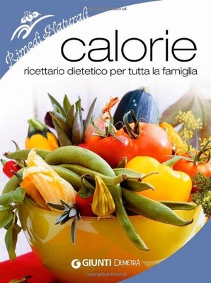 Calorie. Ricettario dietetico per tutta la famiglia. Ediz. illustrata