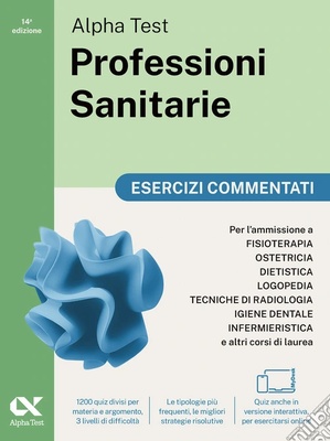 Alpha Test. Professioni sanitarie. Esercizi commentati. Per l'ammissione ai corsi di laurea triennale delle professioni sanitarie, tra cui fisioterapia, logoped