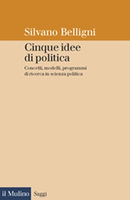 Cinque idee di politica. Concetti, modelli, programmi di ricerca in scienza politica