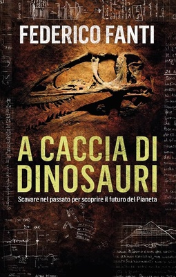 A caccia di dinosauri. Scavare nel passato per scoprire il futuro del pianeta