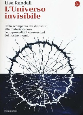 L' universo invisibile. Dalla scomparsa dei dinosauri alla materia oscura. Le imprevedibili connessioni del nostro mondo