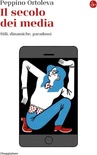 Il secolo dei media. Stili, dinamiche, paradossi (