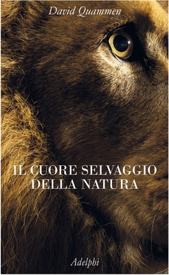 Il cuore selvaggio della natura. Dispacci dalle terre della meraviglia, del pericolo e della speranza