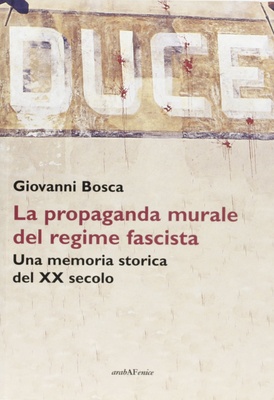Duce. La propaganda murale del regime fascista