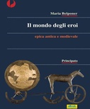 Il mondo degli eroi. Epica classica e medievale. Per le Scuole superiori