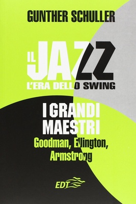 Il jazz. L'era dello swing. I grandi maestri. Goodman, Ellington, Armstrong