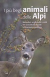 I più begli animali delle Alpi. Mammiferi, uccelli, anfibi e rettili che si incontrano durante le escursioni in montagna