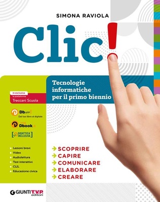 Clic! Tecnologia e informatica. Per il primo biennio delle Scuole superiori