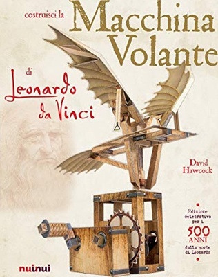 La macchina volante di Leonardo da Vinci. Ediz. a colori