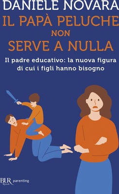 Il papà peluche non serve a nulla. Il padre educativo: la nuova figura di cui i figli hanno bisogno