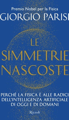 Le simmetrie nascoste. Perché la fisica è alle radici dell'intelligenza artificiale di oggi e di domani