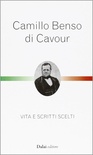 Camillo Benso conte di Cavour. Vita e scritti scelti